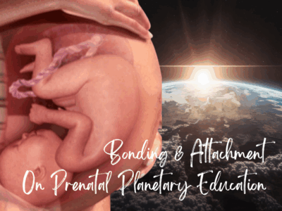 Bonding & Attachment. On Prenatal Planetary Education